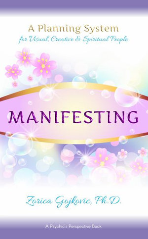 Manifesting : A Planning System for Visual, Creative & Spiritual People - Zorica Gojkovic PhD