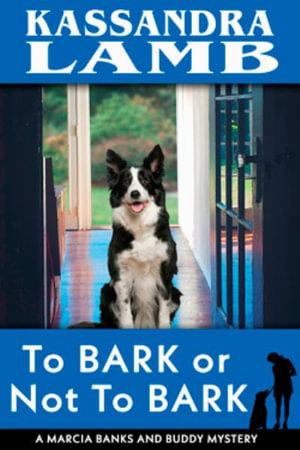 To Bark or Not to Bark, A Marcia Banks and Buddy Mystery : A Marcia Banks and Buddy Mystery - Kassandra Lamb