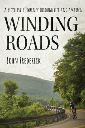 Winding Roads : A Bicyclist's Journey through Life and America - John j. Frederick