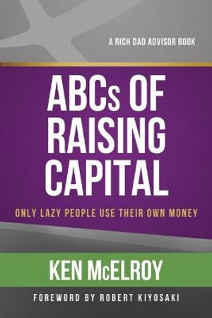 The ABCs of Raising Capital : Only Lazy People Use Their Own Money - Ken McElroy