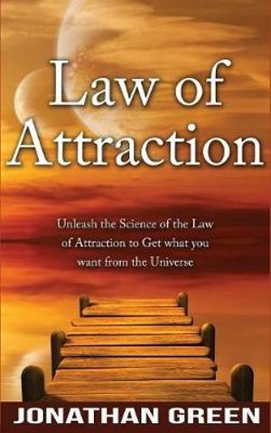 Law of Attraction : Unleash the Law of Attraction to Get What You Want from the Universe - Jonathan Green