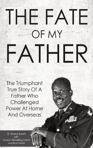 The Fate Of My Father : The Triumphant True Story Of A Father Who Challenged Power At Home And Overseas - Warrick Barrett