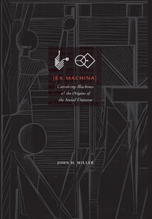 Ex Machina : Coevolving Machines and the Origins of the Social Universe - John H. Miller