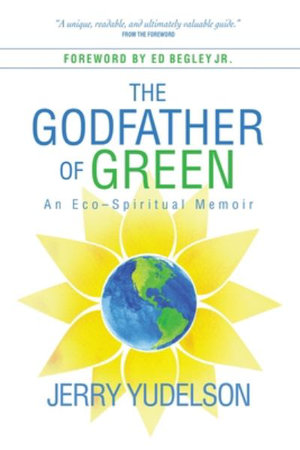 The Godfather of Green : An Eco-Spiritual Memoir - Jerry Yudelson