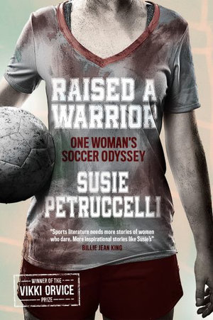 Raised a Warrior : One Woman's Soccer Odyssey - Susie Petruccelli