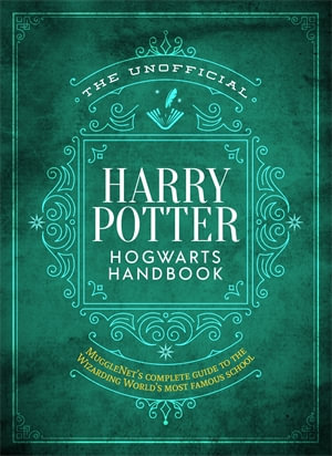 The Unofficial Harry Potter Hogwarts Handbook : MuggleNet's complete guide to the Wizarding World's most famous school - The Editors of MuggleNet