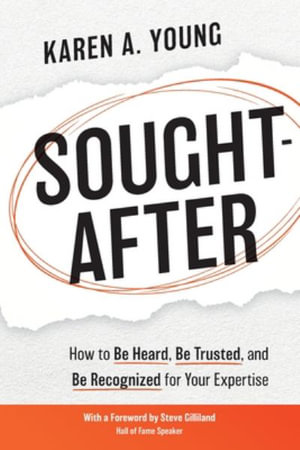 Sought-After : How to Be Heard, Be Trusted, and Be Recognized for Your Expertise - Karen A. Young