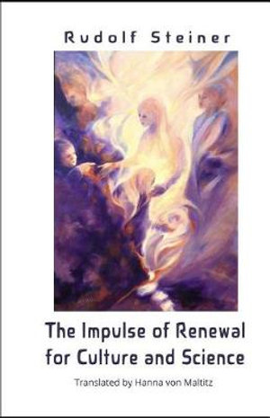 The Impulse of Renewal for Culture and Science : A lecture series by Rudolf Steiner - Hanna Von Maltitz