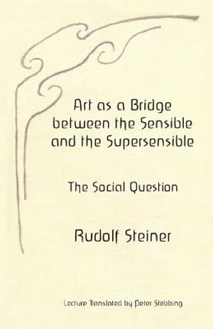 Art as a Bridge between the Sensible and the Supersensible : The Social Question - Peter Stebbing