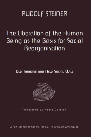 The Liberation of the Human Being as the Basis for Social Reorganisation : Old Thinking and New Social Will - Rudolf Steiner