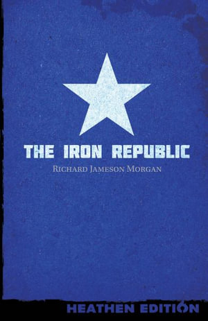 The Iron Republic (Heathen Edition) - Richard Jameson Morgan