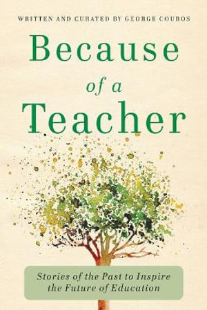 Because of a Teacher : Stories of the Past to Inspire the Future of Education - George Couros