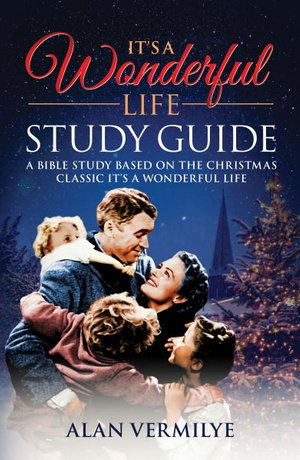 It's a Wonderful Life : A Bible Study Based on the Christmas Classic It's a Wonderful Life - Alan D Vermilye