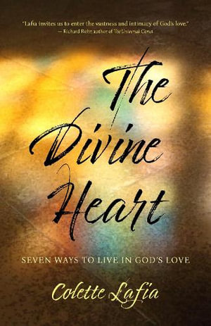 The Divine Heart : Seven Ways to Live in God's Love - Colette Lafia