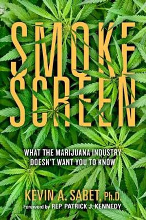 Smokescreen : What the Marijuana Industry Doesn't Want You to Know - Kevin A Sabet