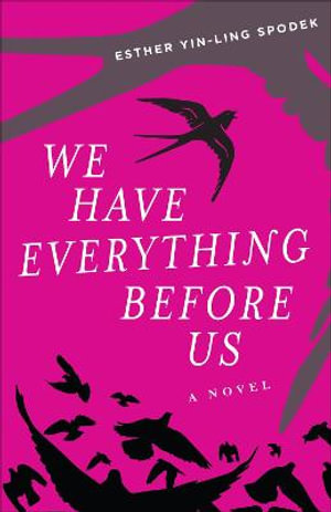 We Have Everything Before Us : A Novel - Esther Yin-ling Spodek