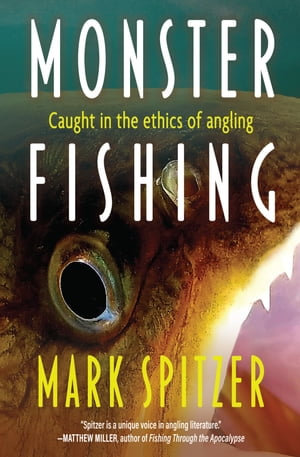 Monster Fishing : Caught in the Ethics of Angling - Mark Spitzer