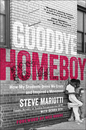 Goodbye Homeboy : How My Students Drove Me Crazy and Inspired a Movement - Steve Mariotti