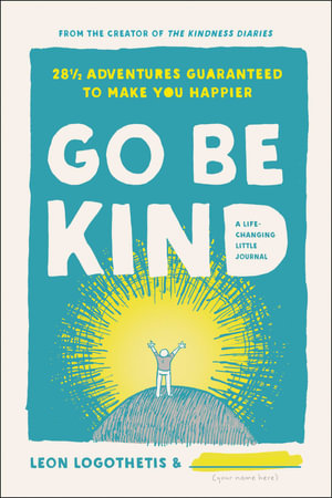 Go Be Kind : 28 1/2 Adventures Guaranteed to Make You Happier - Leon Logothetis