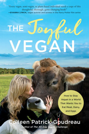 The Joyful Vegan : How to Stay Vegan in a World That Wants You to Eat Meat, Dairy, and Eggs - Colleen Patrick-Goudreau