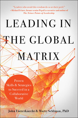 Leading in the Global Matrix : Proven Skills and Strategies to Succeed in a Collaborative World - John Futterknecht