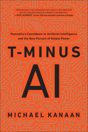 T-Minus AI : Humanity's Countdown to Artificial Intelligence and the New Pursuit of Global Power - Michael Kanaan