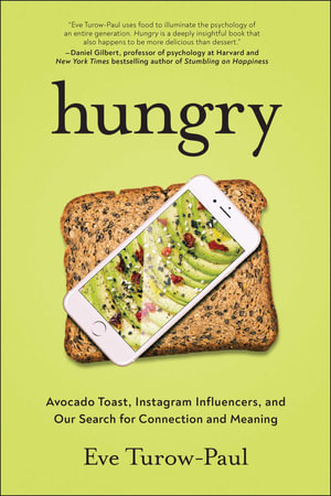 Hungry : Avocado Toast, Instagram Influencers, and Our Search for Connection and Meaning - Eve Turow-Paul