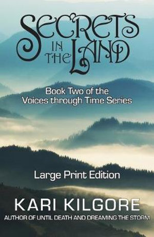 Secrets in the Land : Voices Through Time - Kari Kilgore