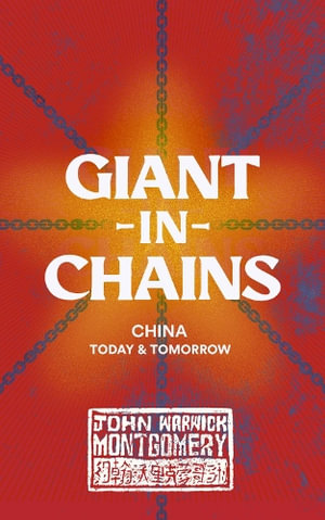 Giant in Chains : China, Today and Tomorrow - Dr. John Warwick Montgomery