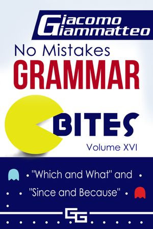 No Mistakes Grammar Bites Volume XVI, "Which and What" and "Since and Because" - Giacomo Giammatteo