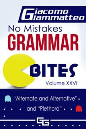 No Mistakes Grammar Bites, Volume XXVI, "Alternate and Alternative" and "Plethora" - Giacomo Giammatteo