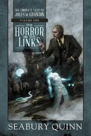 The Horror on the Links : The Complete Tales of Jules de Grandin, Volume One - Seabury Quinn