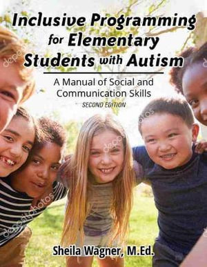 Inclusive Programming for Elementary Students with Autism : A Manual for Teachers and Parents - Sheila Wagner