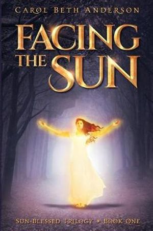 Facing the Sun : Sun-Blessed Trilogy - Carol Beth Anderson