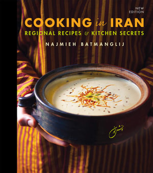 Cooking in Iran : Regional Recipes and Kitchen Secrets - Najmieh Batmanglij