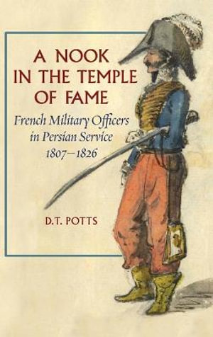 A Nook in the Temple of Fame : French Military Officers in Persian Service, 1807-1826 - D.T Potts