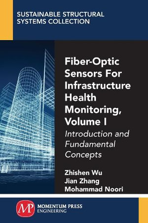 Fiber-Optic Sensors For Infrastructure Health Monitoring, Volume I : Introduction and Fundamental Concepts - Zhishen Wu