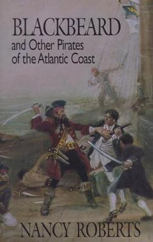 Blackbeard and Other Pirates of the Atlantic Coast - Nancy Roberts