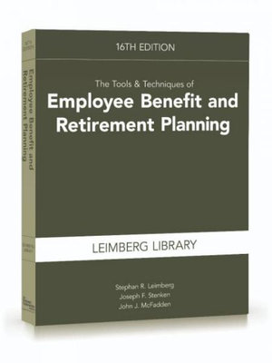 The Tools & Techniques of Employee Benefit and Retirement Planning, 16th Edition : Tools and Techniques of Employee Benefit and Retirement Planning - Stephan Leimberg