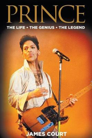 Prince : The Life The Genius The Legend - James Court