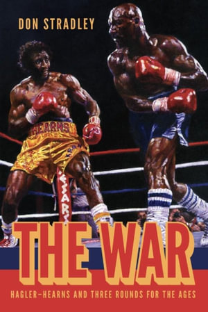 The War : Hagler-Hearns and Three Rounds for the Ages - Don Stradley