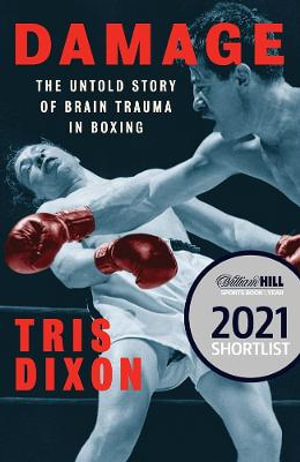 Damage : The Untold Story of Brain Trauma in Boxing (Shortlisted for the William Hill Sports Book of the Year Prize) - Tris Dixon