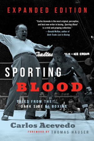 Sporting Blood : Tales from the Dark Side of Boxing: Tales from the Dark Side of Boxing - Expanded Edition - Carlos Acevedo