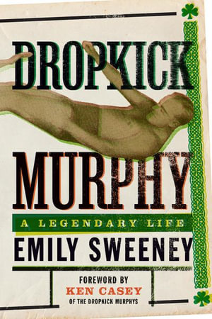 Dropkick Murphy : A Legendary Life - Emily Sweeney