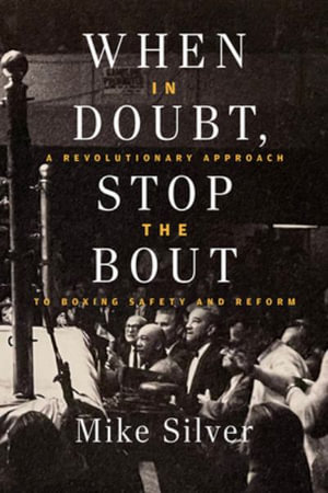 When In Doubt, Stop the Bout : A Revolutionary Approach to Boxing Safety and Reform - Mike Silver