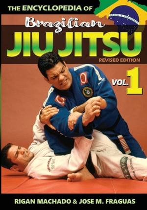 Encyclopedia of Brazilian Jiu-Jitsu : Volume 1 - Machado Rigan