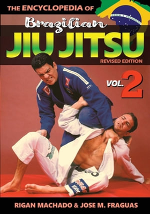 Encyclopedia of Brazilian Jiu Jitsu Volume 2 : Volume 2 - Rigan Machado