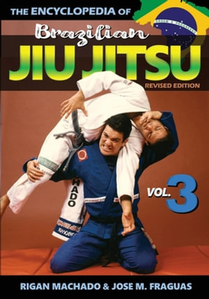 Encyclopedia of Brazilian Jiu Jitsu : Volume 3 - Rigan Machado