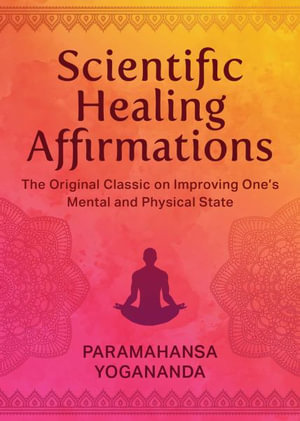 Scientific Healing Affirmations : The Original Classic for Improving One's Mental and Physical State - Paramahansa Yogananda