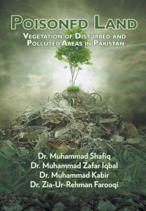 Poisoned Land : Vegetation of Disturbed and Polluted Areas in Pakistan - Muhammad Shafiq